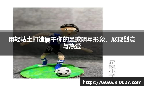 用轻粘土打造属于你的足球明星形象，展现创意与热爱